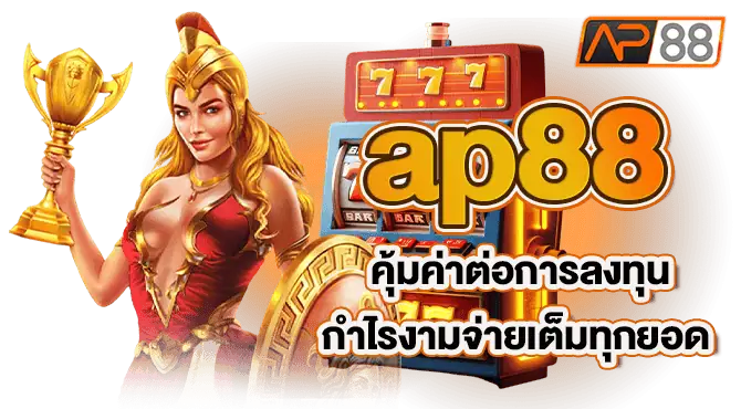 ap88 คุ้มค่าต่อการลงทุน กำไรงามจ่ายเต็มทุกยอด